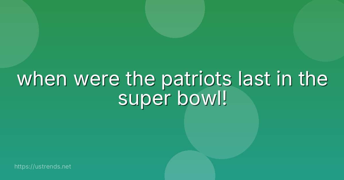 when were the patriots last in the super bowl!