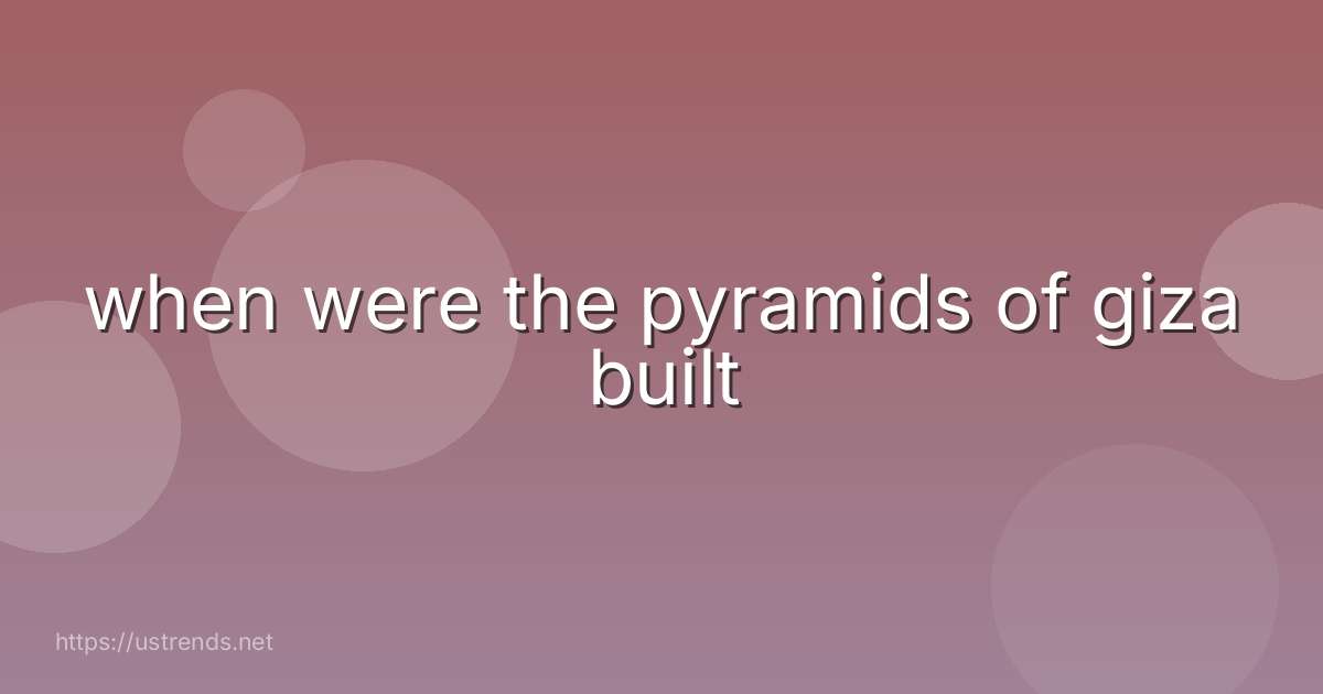 when were the pyramids of giza built