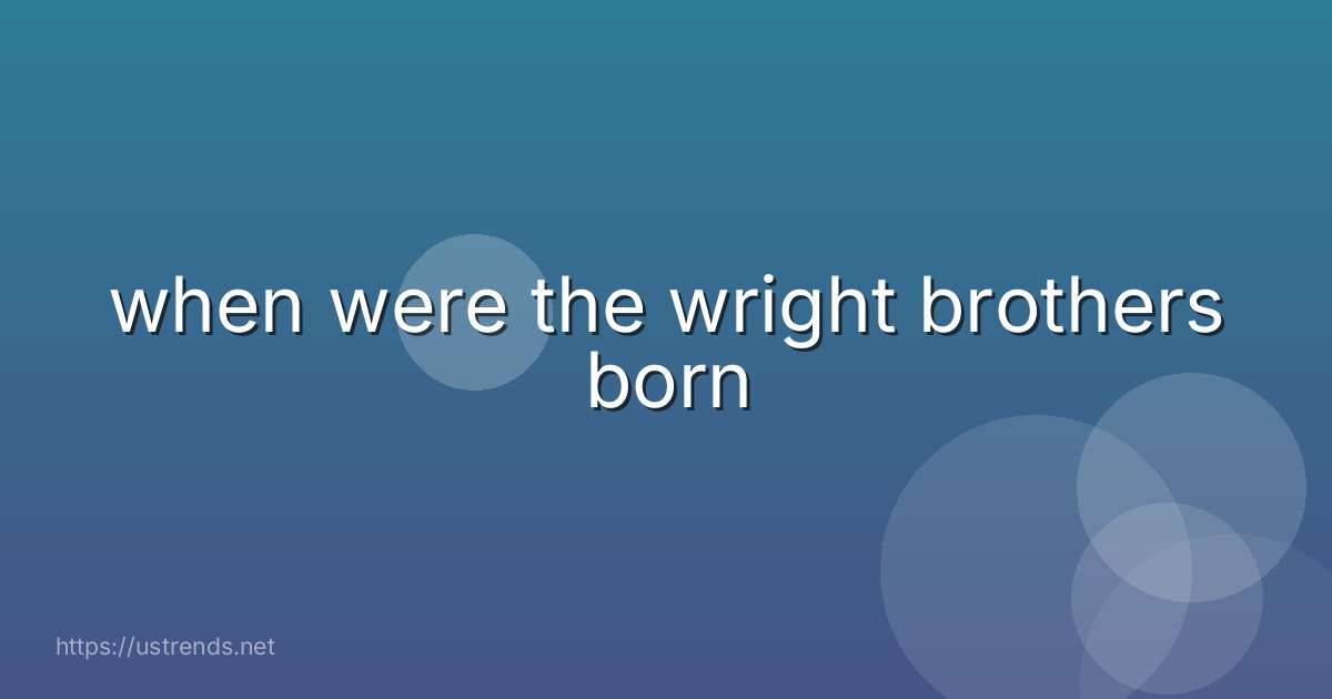 when were the wright brothers born