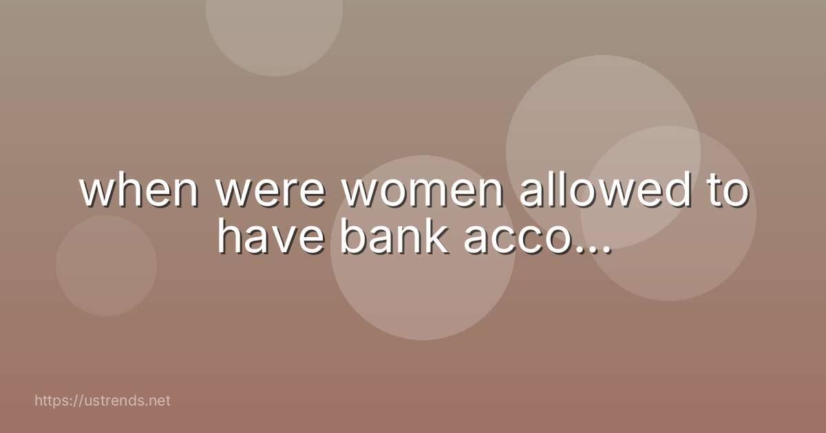 when were women allowed to have bank acco...