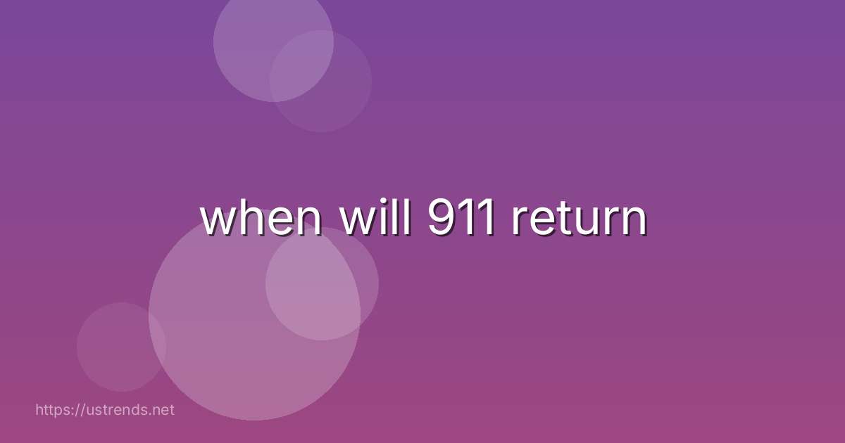 when will 911 return