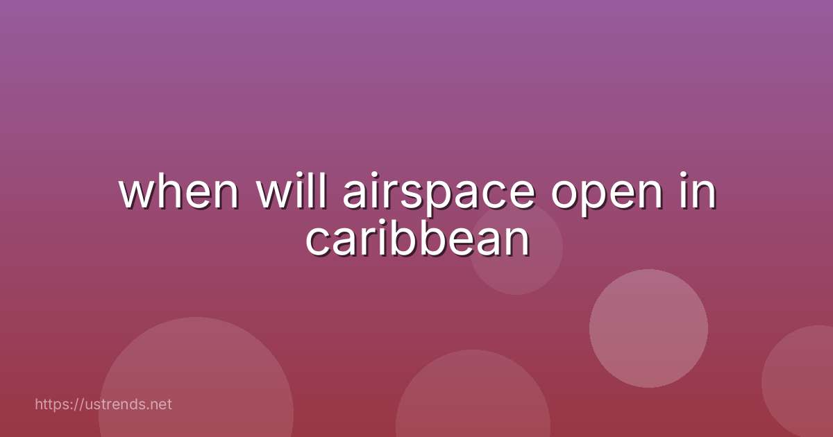 when will airspace open in caribbean