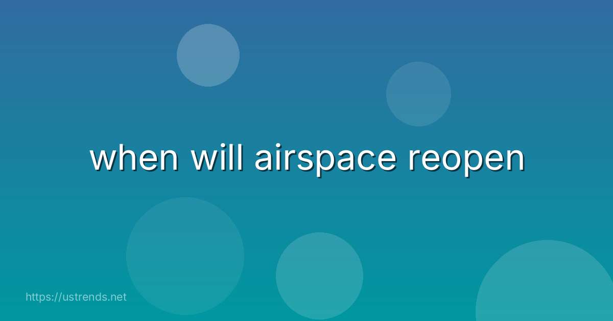 when will airspace reopen