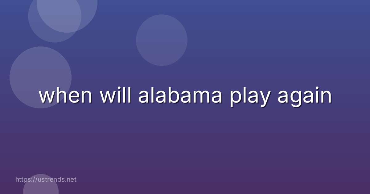 when will alabama play again