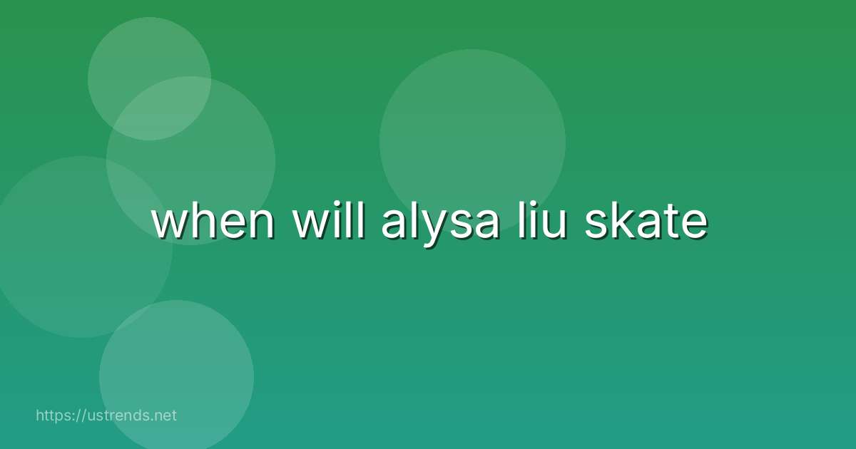 when will alysa liu skate