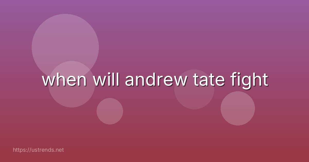 when will andrew tate fight