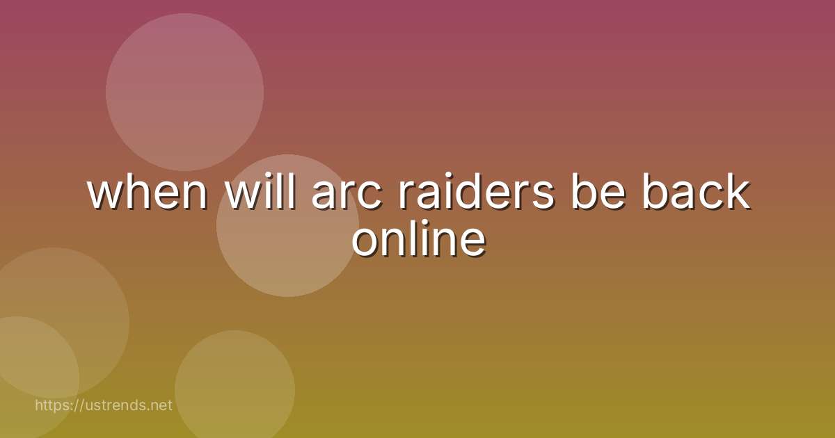 when will arc raiders be back online