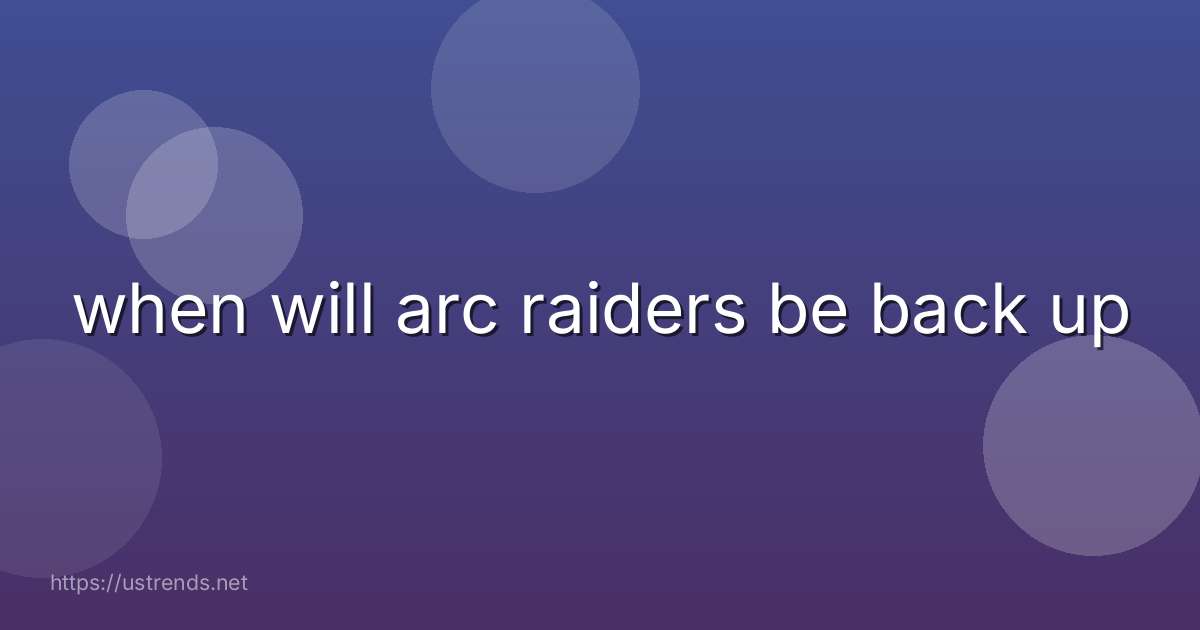 when will arc raiders be back up