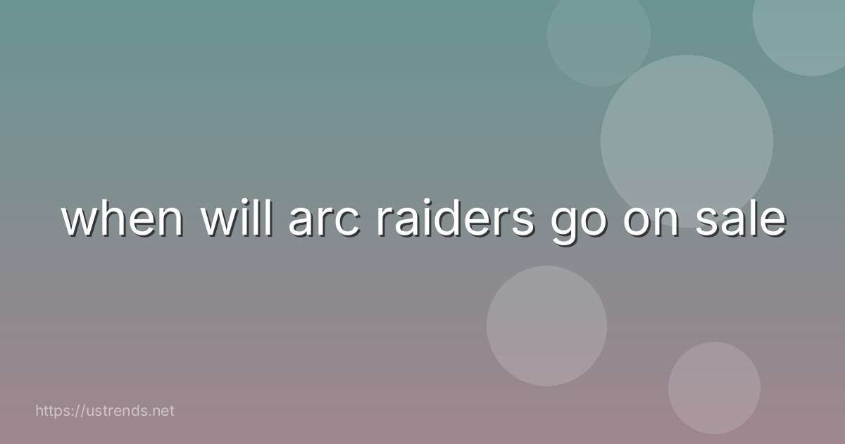 when will arc raiders go on sale