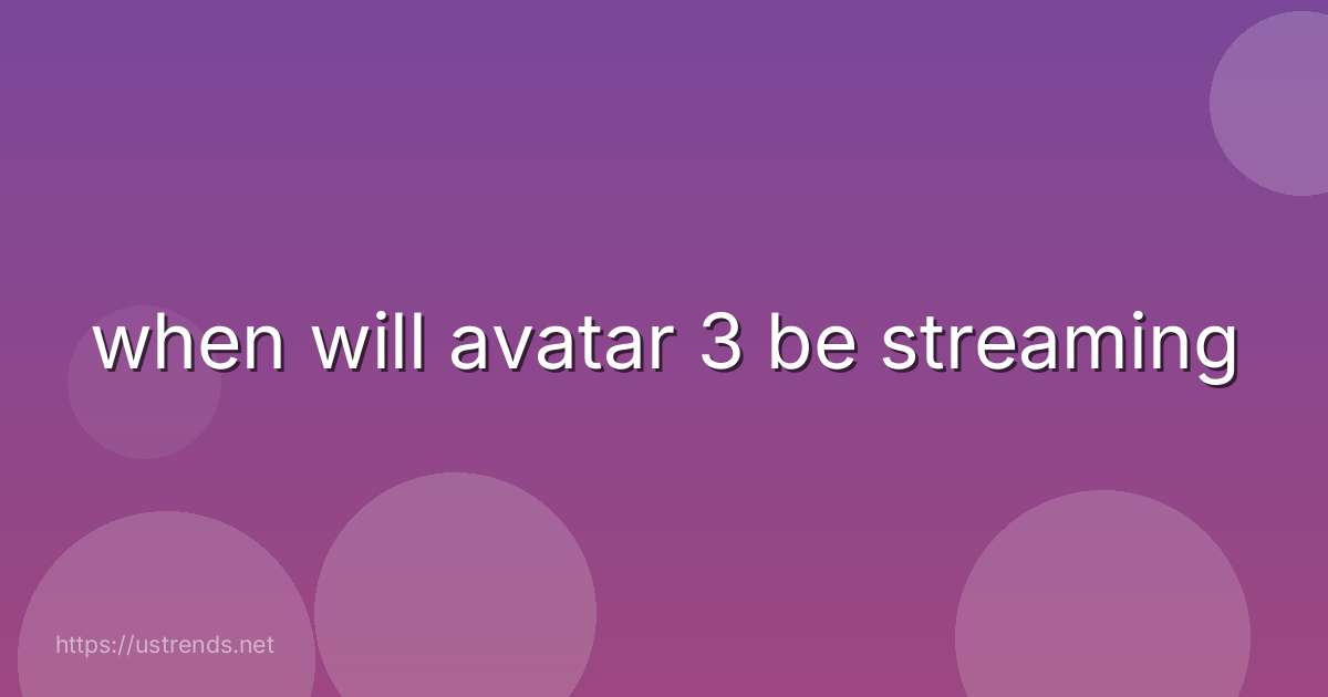 when will avatar 3 be streaming