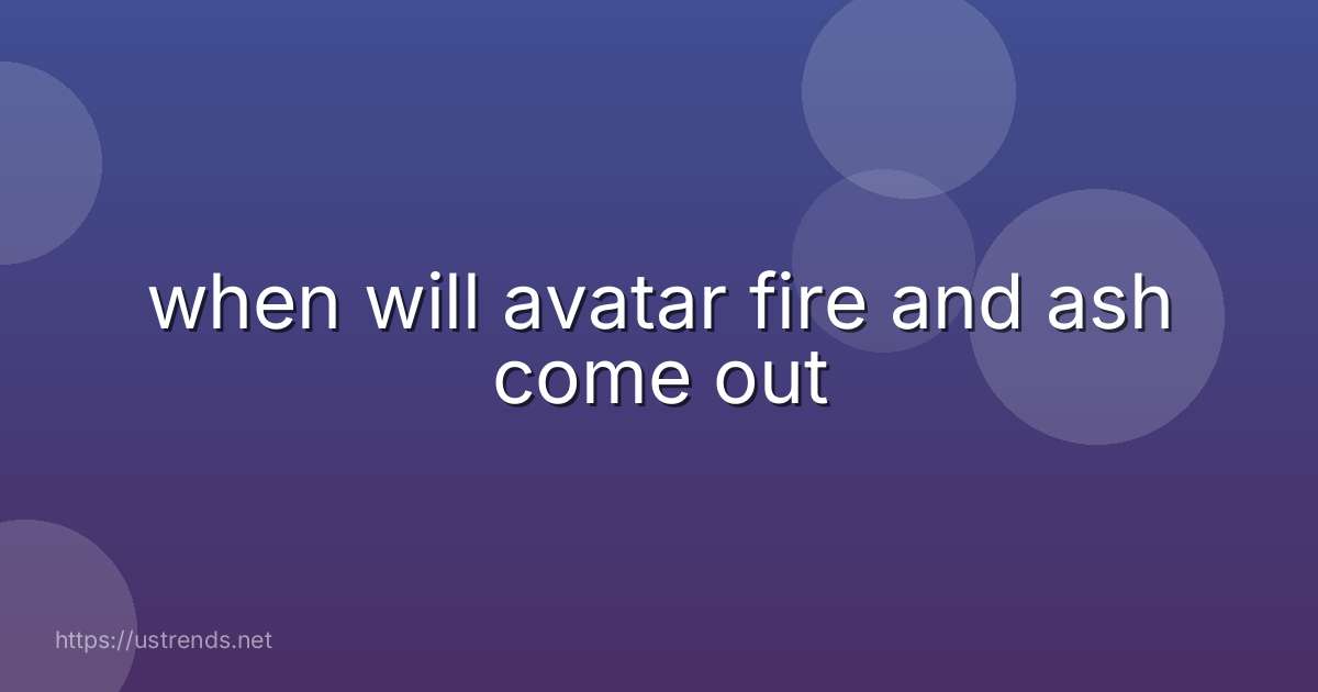 when will avatar fire and ash come out