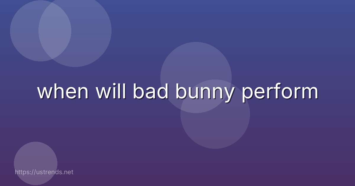 when will bad bunny perform