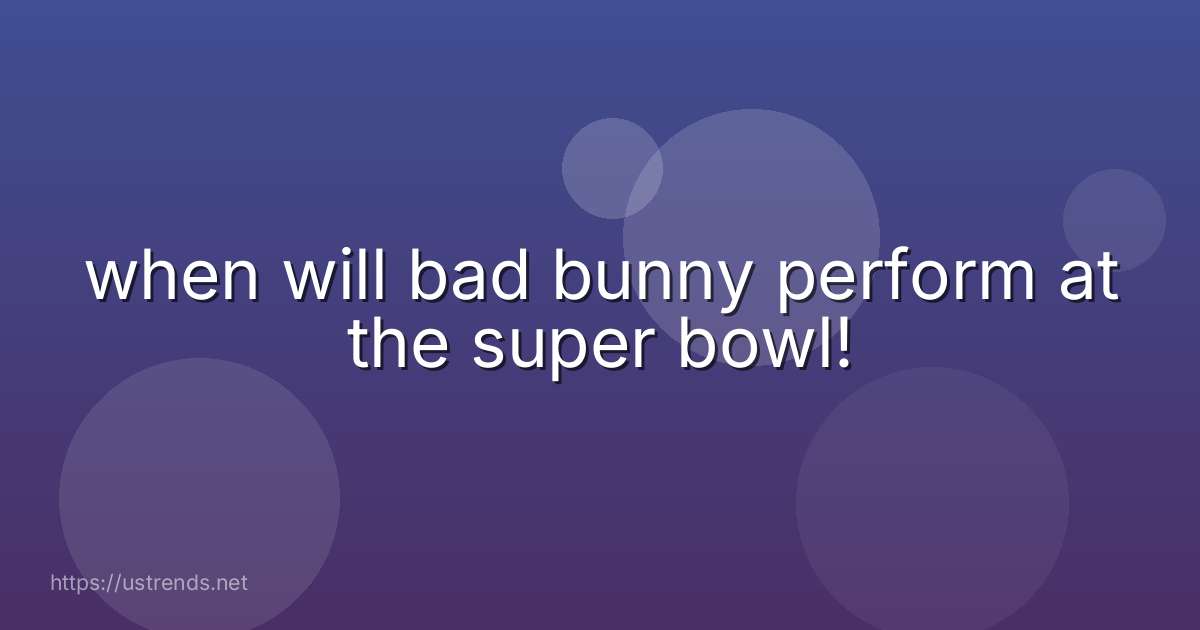 when will bad bunny perform at the super bowl!