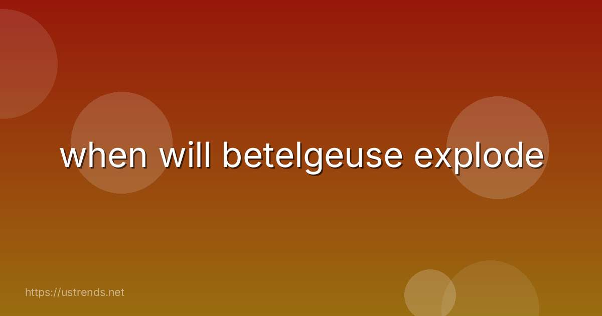 when will betelgeuse explode