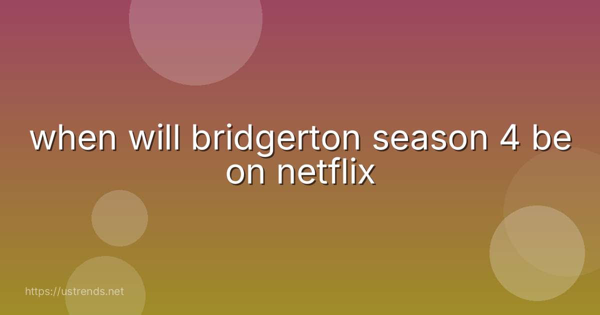 when will bridgerton season 4 be on netflix