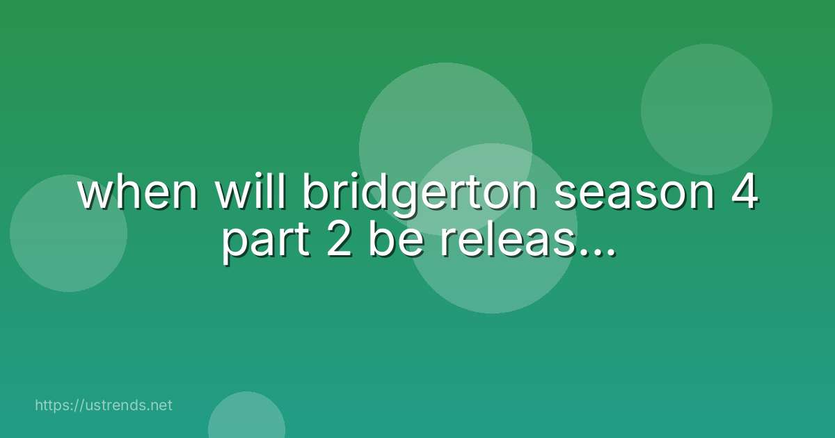 when will bridgerton season 4 part 2 be releas...