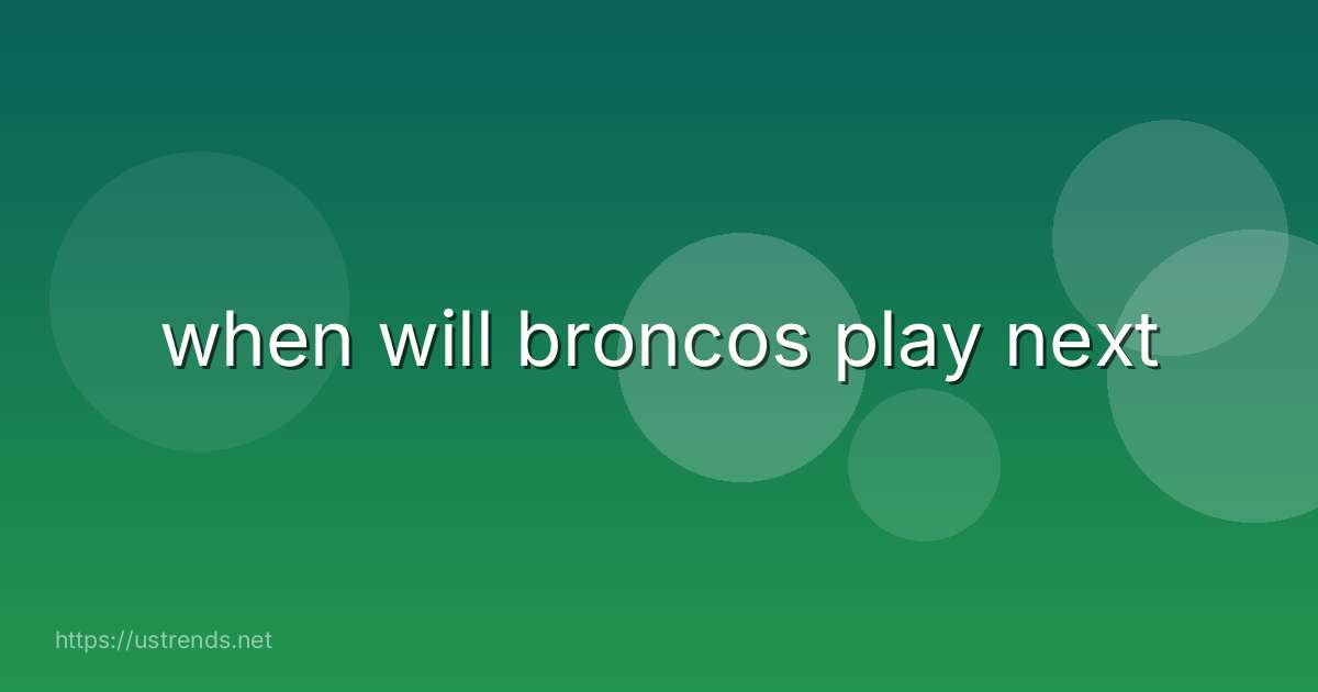 when will broncos play next