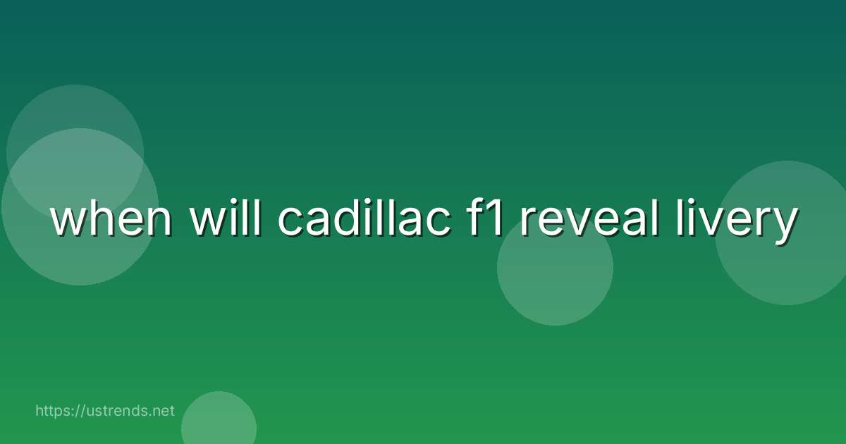 when will cadillac f1 reveal livery