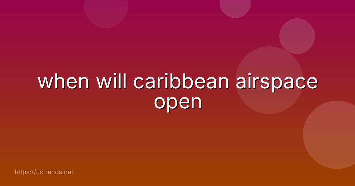 when will caribbean airspace open