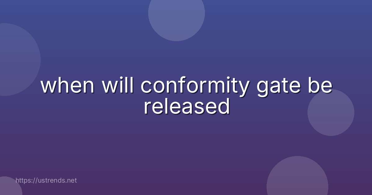 when will conformity gate be released