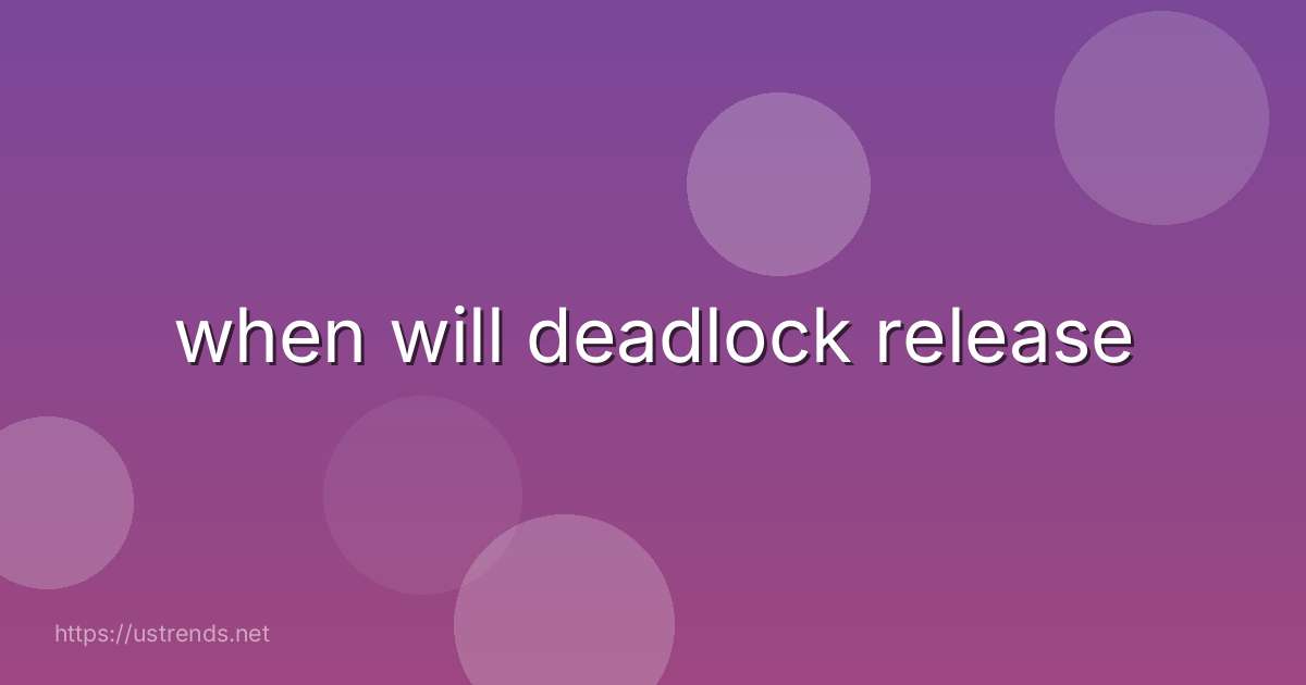 when will deadlock release