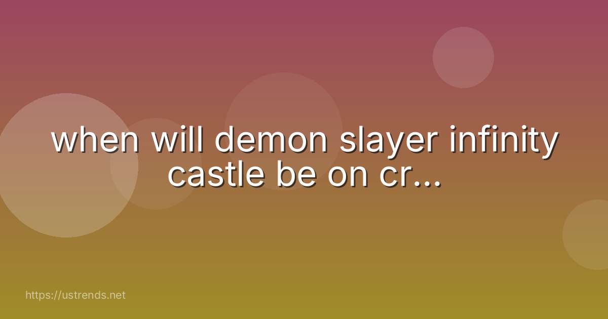when will demon slayer infinity castle be on cr...