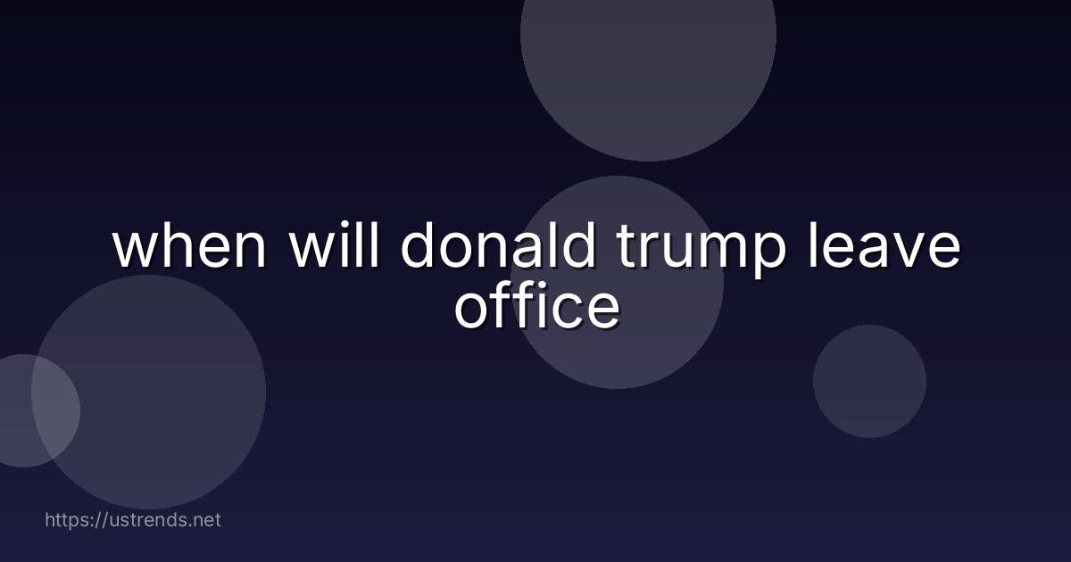 when will donald trump leave office