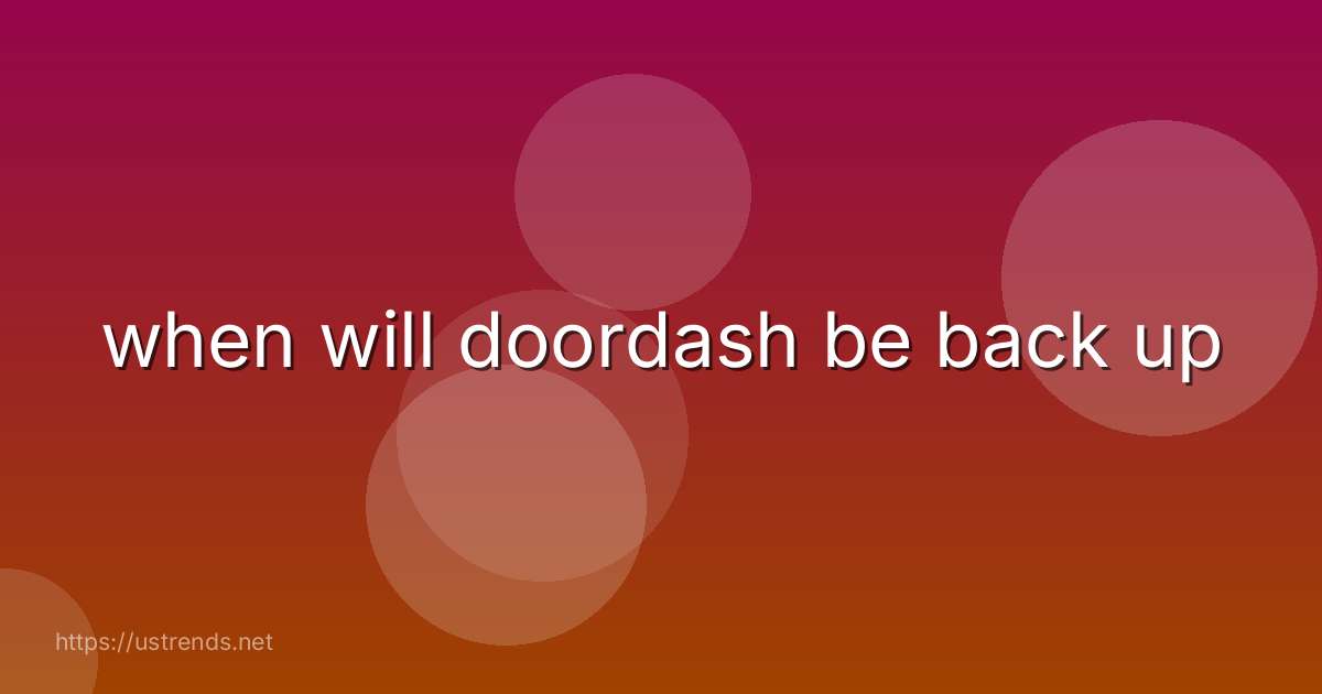 when will doordash be back up