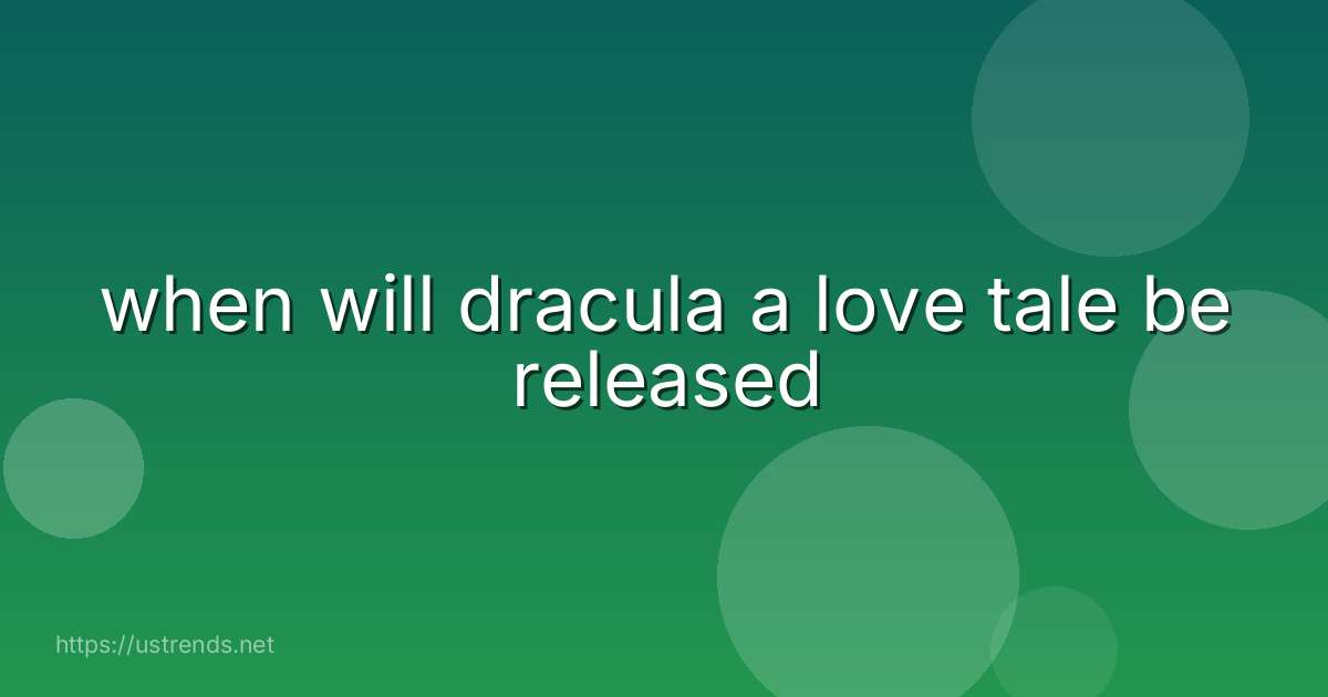 when will dracula a love tale be released