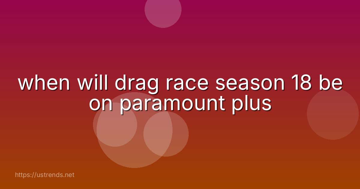 when will drag race season 18 be on paramount plus