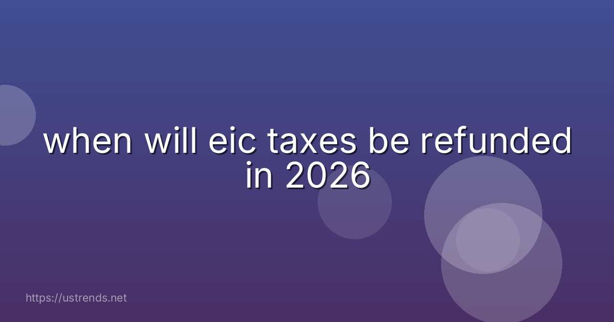 when will eic taxes be refunded in 2026