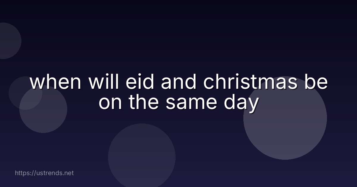 when will eid and christmas be on the same day