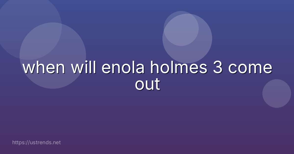 when will enola holmes 3 come out