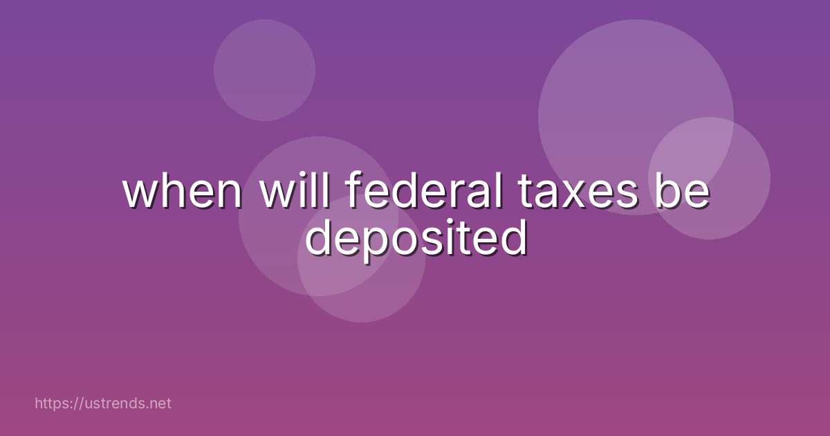 when will federal taxes be deposited
