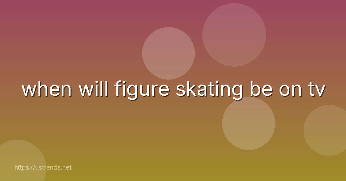 when will figure skating be on tv