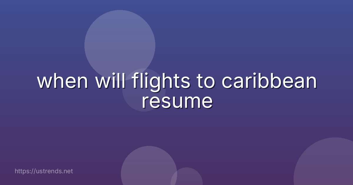 when will flights to caribbean resume
