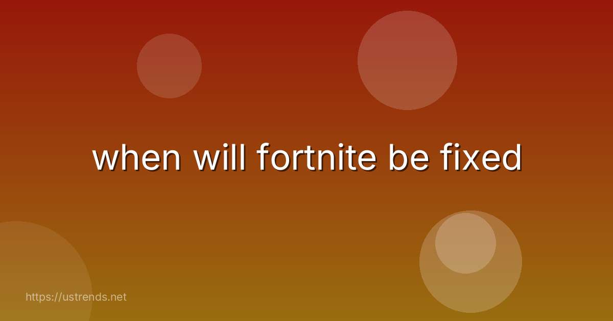 when will fortnite be fixed