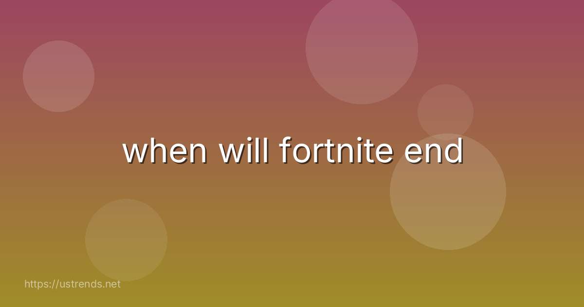 when will fortnite end