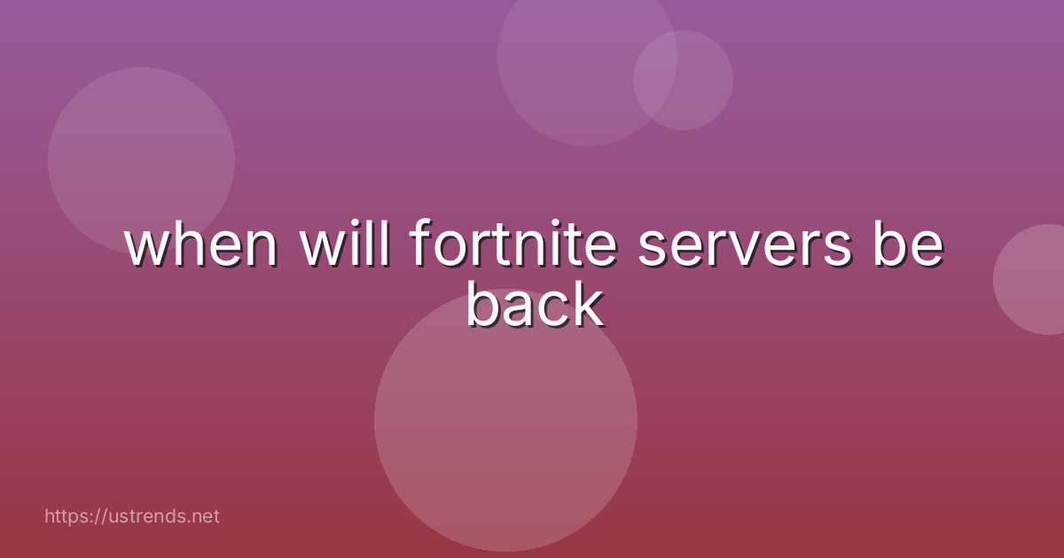 when will fortnite servers be back