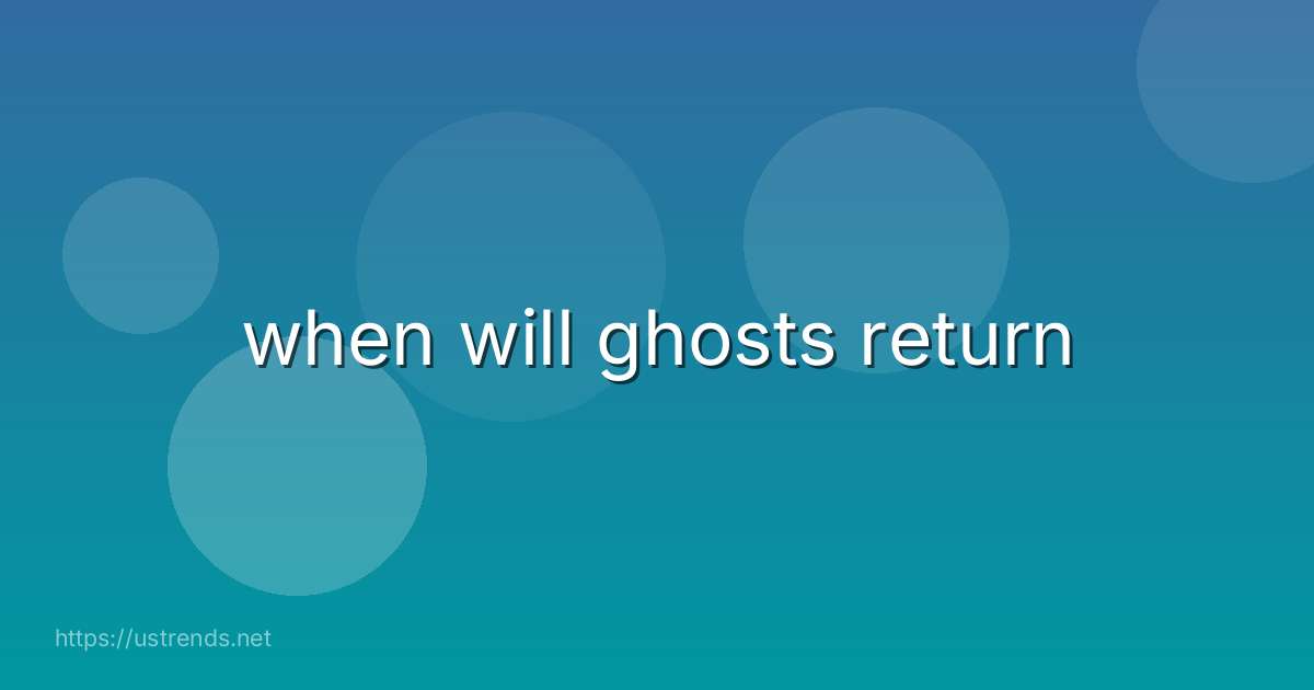 when will ghosts return