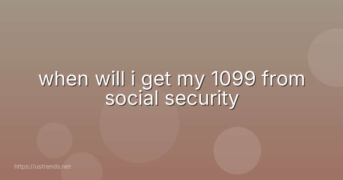 when will i get my 1099 from social security