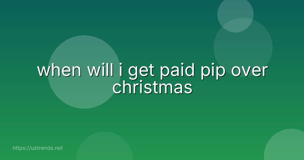when will i get paid pip over christmas