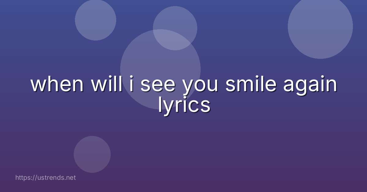 when will i see you smile again lyrics