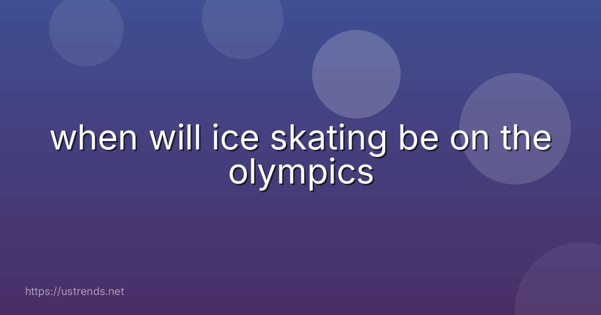 when will ice skating be on the olympics