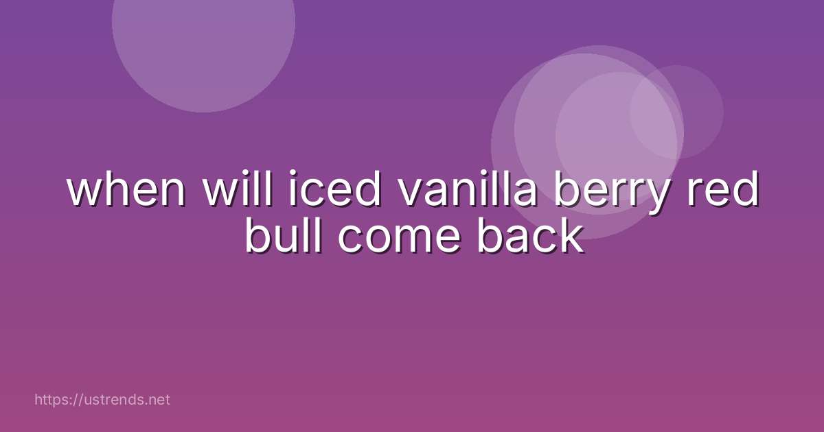 when will iced vanilla berry red bull come back
