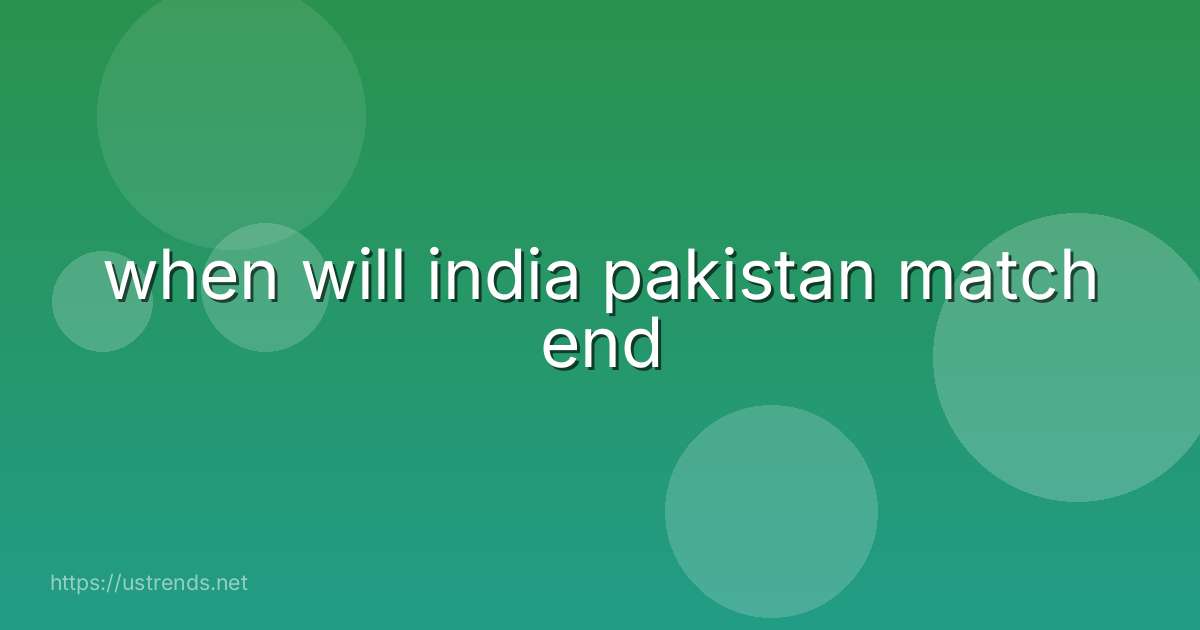 when will india pakistan match end