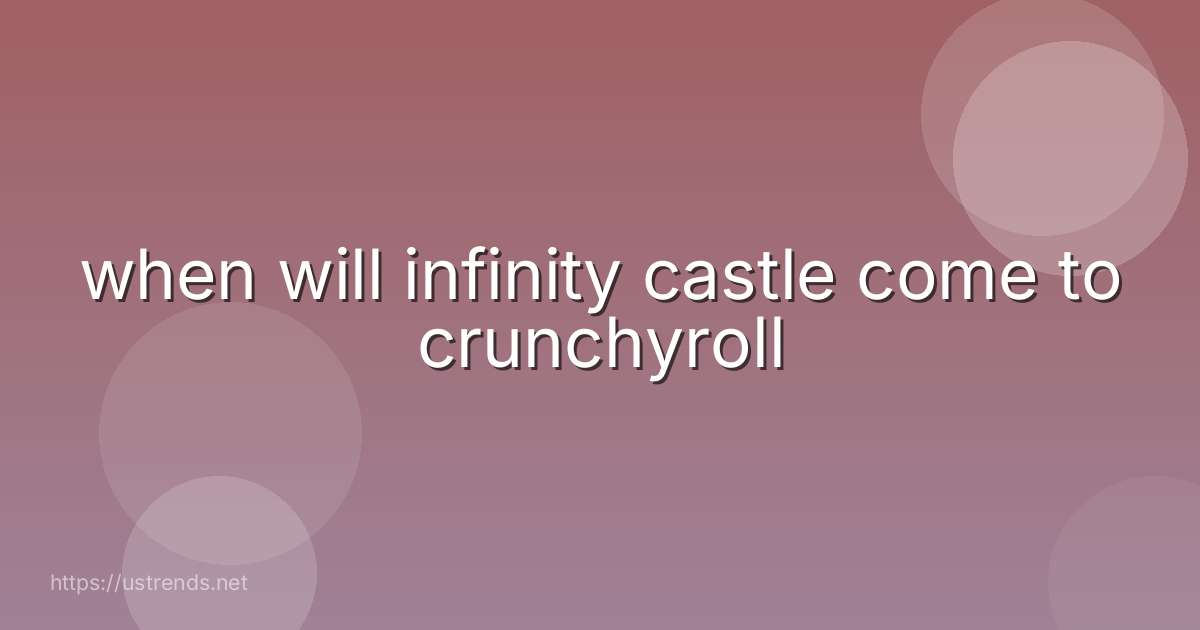 when will infinity castle come to crunchyroll
