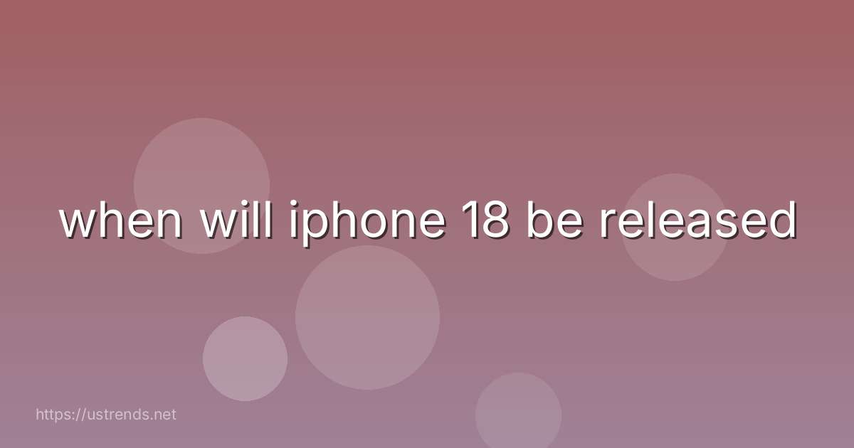 when will iphone 18 be released