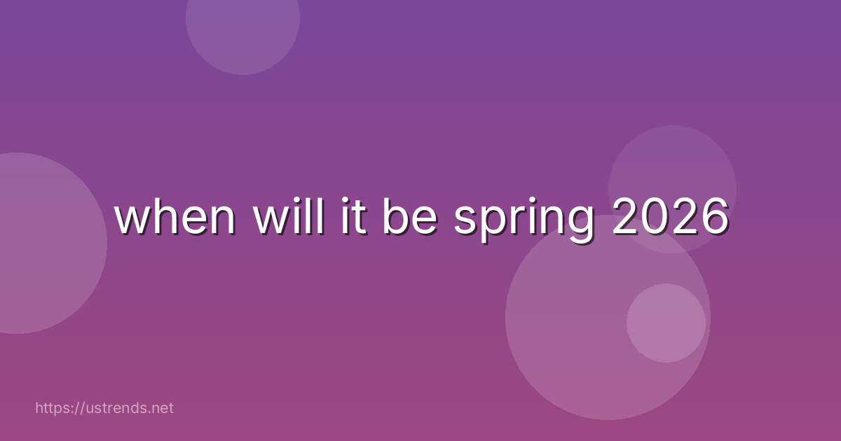 when will it be spring 2026