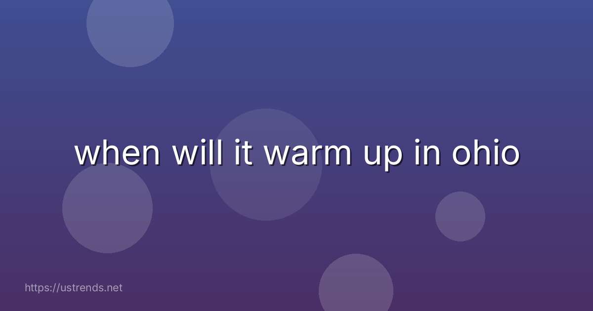 when will it warm up in ohio